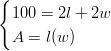 \begin{cases} 100 = 2l+2w \ A = l(w) \end{cases}