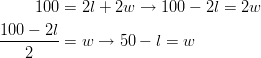 100 &= 2l+2w \rightarrow 100-2l=2w\ \frac{100-2l}{2} &= w \rightarrow 50-l=w