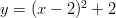 y=(x-2)^2+2