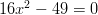 16x^2-49=0