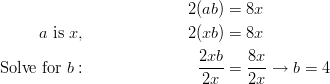 && 2(ab) &= 8x\ a \ \text{is} \ x, && 2(xb) &= 8x\ \text{Solve for} \ b: && \frac{2xb}{2x} &= \frac{8x}{2x} \rightarrow b=4