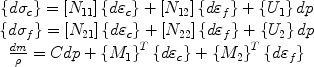 
$$\begin{array}{*{20}c} {\left\{{d\sigma _c} \right\} = \left[ {N_{11}} \right]\left\{{d\varepsilon _c} \right\} + \left[ {N_{12}} \right]\left\{{d\varepsilon _f} \right\} + \left\{{U_1} \right\}dp} \\ {\left\{{d\sigma _f} \right\} = \left[ {N_{21}} \right]\left\{{d\varepsilon _c} \right\} + \left[ {N_{22}} \right]\left\{{d\varepsilon _f} \right\} + \left\{{U_2} \right\}dp} \\ {\frac{{dm}}{\rho} = Cdp + \left\{{M_1} \right\}^T \left\{{d\varepsilon _c} \right\} + \left\{{M_2} \right\}^T \left\{{d\varepsilon _f} \right\}} \\ \end{array} $$
