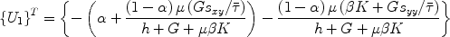 
$$\left\{{U_1} \right\}^T = \left\{{- \left({\alpha + \frac{{\left({1 - \alpha} \right)\mu \left({G{{s_{xy}}/{\bar \tau}}} \right)}}{{h + G + \mu \beta K}}} \right) - \frac{{\left({1 - \alpha} \right)\mu \left({\beta K + G{{s_{yy}}/{\bar \tau}}} \right)}}{{h + G + \mu \beta K}}} \right\} $$
