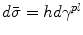 
$$d \bar{\sigma} = hd \gamma^{pl}$$
