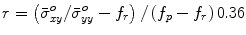 
$$r = \left({\bar \sigma _{xy}^o /\bar \sigma _{yy}^o - f_r} \right)/\left({f_p - f_r} \right)0.36$$
