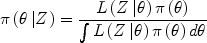 
$$\pi \left({\theta \left| Z \right.} \right) = \frac{{L\left({Z\left| \theta \right.} \right)\pi \left(\theta \right)}}
{{\int {L\left({Z\left| \theta \right.} \right)\pi \left(\theta \right)d\theta}}}$$
