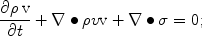 
$$\frac{{\partial \rho \,{\text{v}}}}{{\partial t}} + \nabla \bullet \rho v{\text{v}} + \nabla \bullet \sigma = 0;$$
