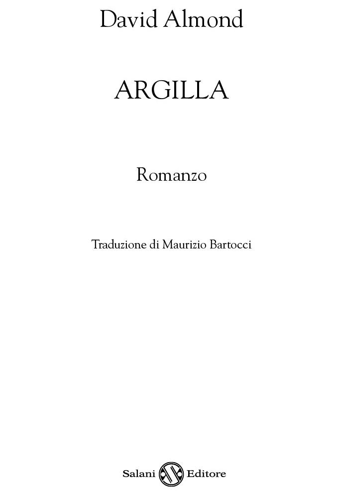 Frontespizio: David Almond, Argilla. Romanzo, traduzione di Maurizio Bartocci. Salani Editore