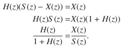 $$\begin{aligned} H(z)(S(z) - X(z))= & {} X(z)\\ H(z)S(z)= & {} X(z)(1 + H(z))\\ \frac{H(z)}{1+H(z)}= & {} \frac{X(z)}{S(z)}. \end{aligned}$$