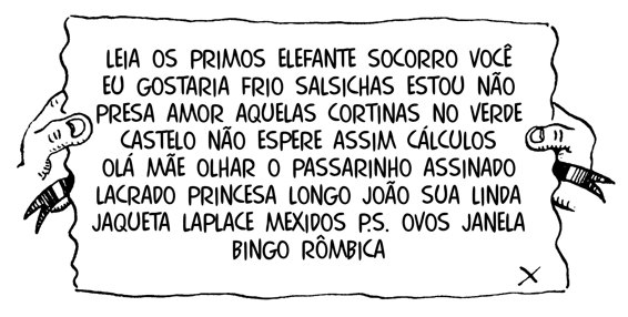 Bilhete em que está escrito: LEIA OS PRIMOS ELEFANTE SOCORRO VOCÊ EU GOSTARIA FRIO SALSICHAS ESTOU NÃO PRESA AMOR AQUELAS CORTINAS NO VERDE CASTELO NÃO ESPERE ASSIM CÁLCULOS OLÁ MãE OLHAR O PASSARINHO ASSINADO LACRADO PRINCESA LONGO JOÃO SUA LINDA JAQUETA LAPLACE MEXIDOS P.S. OVOS JANELA BINGO RÔMBICA