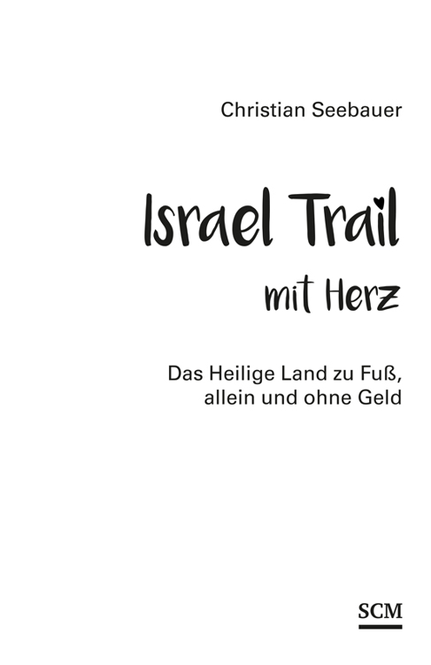 Christian Seebauer – Israel Trail mit Herz | Das Heilige Land zu Fuß, allein und ohne Geld – SCM