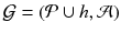 $$\mathcal {G} = (\mathcal {P} \cup h, \mathcal {A})$$