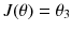 $$J(\theta ) = {\theta _3}$$