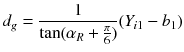 $$ d_{g} = \frac{1}{{\tan (\alpha_{R} + \frac{\pi }{6})}}(Y_{i1} - b_{1} ) $$