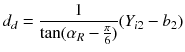 $$ d_{d} = \frac{1}{{\tan (\alpha_{R} - \frac{\pi }{6})}}(Y_{i2} - b_{2} ) $$