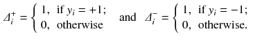 $$\begin{aligned} \varDelta _i^{+} = {\left\{ \begin{array}{ll} 1,&{} \text {if } y_i = +1;\\ 0, &{} \text {otherwise} \end{array}\right. } ~~~\text {and}~~~ \varDelta _i^{-} = {\left\{ \begin{array}{ll} 1,&{} \text {if } y_i = -1;\\ 0, &{} \text {otherwise}. \end{array}\right. } \end{aligned}$$