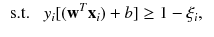 $$\begin{aligned} \text{ s.t. }~~ y_i [(\mathbf {w}^T\mathbf {x}_i) + b] \ge 1 - \xi _i,&\end{aligned}$$