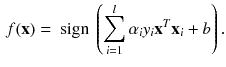 $$\begin{aligned} f(\mathbf {x}) = \text{ sign }\left( \sum _{i=1}^{l} \alpha _i y_i \mathbf {x}^T\mathbf {x}_i + b \right) . \end{aligned}$$