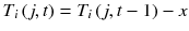 $$ T_{i} \left( {j,t} \right) = T_{i} \left( {j,t - 1} \right) - x $$