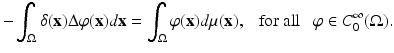 
$$\displaystyle{ -\int _{\Omega }\delta (\mathbf{x})\Delta \varphi (\mathbf{x})d\mathbf{x} =\int _{\Omega }\varphi (\mathbf{x})d\mu (\mathbf{x}),\ \ \ \mathrm{for\ all}\ \ \ \varphi \in C_{0}^{\infty }(\Omega ). }$$
