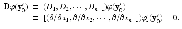 
$$\displaystyle\begin{array}{rcl} \mathbf{D}\varphi (\mathbf{y}_{0}')& \equiv & (D_{1},D_{2},\cdots \,,D_{n-1})\varphi (\mathbf{y}_{0}') {}\\ & \equiv & [(\partial /\partial x_{1},\partial /\partial x_{2},\cdots \,,\partial /\partial x_{n-1})\varphi ](\mathbf{y}_{0}') = 0. {}\\ \end{array}$$
