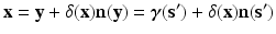 
$$\displaystyle{ \mathbf{x} = \mathbf{y} +\delta (\mathbf{x})\mathbf{n}(\mathbf{y}) = \boldsymbol{\gamma }(\mathbf{s}') +\delta (\mathbf{x})\mathbf{n}(\mathbf{s}') }$$
