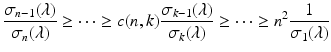 
$$\displaystyle{ \frac{\sigma _{n-1}(\lambda )} {\sigma _{n}(\lambda )} \geq \cdots \geq c(n,k)\frac{\sigma _{k-1}(\lambda )} {\sigma _{k}(\lambda )} \geq \cdots \geq n^{2} \frac{1} {\sigma _{1}(\lambda )} }$$
