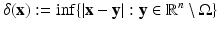 
$$\displaystyle{\delta (\mathbf{x}):=\inf \{ \vert \mathbf{x} -\mathbf{y}\vert: \mathbf{y} \in \mathbb{R}^{n}\setminus \Omega \}}$$
