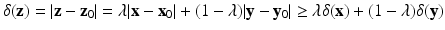 
$$\displaystyle{\delta (\mathbf{z}) = \vert \mathbf{z} -\mathbf{z}_{0}\vert =\lambda \vert \mathbf{x} -\mathbf{x}_{0}\vert + (1-\lambda )\vert \mathbf{y} -\mathbf{y}_{0}\vert \geq \lambda \delta (\mathbf{x}) + (1-\lambda )\delta (\mathbf{y})}$$
