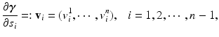 
$$\displaystyle{ \frac{\partial \boldsymbol{\gamma }} {\partial s_{i}} =: \mathbf{v}_{i} = (v_{i}^{1},\cdots \,,v_{ i}^{n}),\ \ \ i = 1,2,\cdots \,,n - 1,}$$
