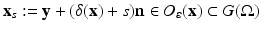 
$$\displaystyle{\mathbf{x}_{s}:= \mathbf{y} + (\delta (\mathbf{x}) + s)\mathbf{n} \in O_{\varepsilon }(\mathbf{x}) \subset G(\Omega )}$$
