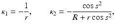 
$$\displaystyle{\kappa _{1} = -\frac{1} {r},\qquad \kappa _{2} = - \frac{\cos s^{2}} {R + r\cos s^{2}},}$$
