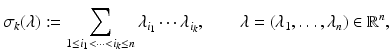 
$$\displaystyle{\sigma _{k}(\lambda ):=\sum _{1\leq i_{1}<\cdots <i_{k}\leq n}\lambda _{i_{1}}\cdots \lambda _{i_{k}},\qquad \lambda = (\lambda _{1},\ldots,\lambda _{n}) \in \mathbb{R}^{n},}$$
