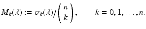 
$$\displaystyle{M_{k}(\lambda ):=\sigma _{k}(\lambda )\big/\left (\begin{array}{c} n\\ k \end{array} \right ),\qquad k = 0,1,\ldots,n.}$$
