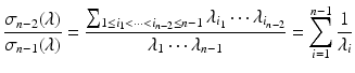 
$$\displaystyle{\frac{\sigma _{n-2}(\lambda )} {\sigma _{n-1}(\lambda )} = \frac{\sum _{1\leq i_{1}<\cdots <i_{n-2}\leq n-1}\lambda _{i_{1}}\cdots \lambda _{i_{n-2}}} {\lambda _{1}\cdots \lambda _{n-1}} =\sum _{ i=1}^{n-1}\frac{1} {\lambda _{i}} }$$
