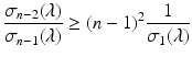 
$$\displaystyle{\frac{\sigma _{n-2}(\lambda )} {\sigma _{n-1}(\lambda )} \geq (n - 1)^{2} \frac{1} {\sigma _{1}(\lambda )}}$$
