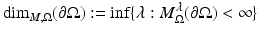 
$$\displaystyle{\mathrm{dim}_{M,\Omega }(\partial \Omega ):=\inf \{\lambda: M_{\Omega }^{\lambda }(\partial \Omega ) < \infty \}}$$
