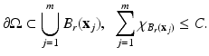 
$$\displaystyle{\partial \Omega \subset \bigcup _{j=1}^{m}B_{ r}(\mathbf{x}_{j}),\ \ \sum _{j=1}^{m}\chi _{ B_{r}(\mathbf{x}_{j})} \leq C.}$$
