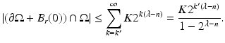 
$$\displaystyle{\vert (\partial \Omega + B_{r}(0)) \cap \Omega \vert \leq \sum _{k=k'}^{\infty }K2^{k(\lambda -n)} = \frac{K2^{k'(\lambda -n)}} {1 - 2^{\lambda -n}}.}$$
