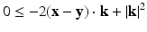 
$$\displaystyle{0 \leq -2(\mathbf{x} -\mathbf{y}) \cdot \mathbf{k} + \vert \mathbf{k}\vert ^{2}}$$
