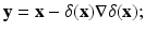 
$$\displaystyle{\mathbf{y} = \mathbf{x} -\delta (\mathbf{x})\nabla \delta (\mathbf{x});}$$
