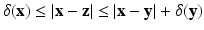 
$$\displaystyle{\delta (\mathbf{x}) \leq \vert \mathbf{x} -\mathbf{z}\vert \leq \vert \mathbf{x} -\mathbf{y}\vert +\delta (\mathbf{y})}$$
