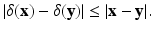 
$$\displaystyle{\vert \delta (\mathbf{x}) -\delta (\mathbf{y})\vert \leq \vert \mathbf{x} -\mathbf{y}\vert.}$$
