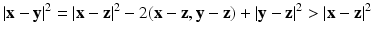 
$$\displaystyle{\vert \mathbf{x} -\mathbf{y}\vert ^{2} = \vert \mathbf{x} -\mathbf{z}\vert ^{2} - 2(\mathbf{x} -\mathbf{z},\mathbf{y} -\mathbf{z}) + \vert \mathbf{y} -\mathbf{z}\vert ^{2} > \vert \mathbf{x} -\mathbf{z}\vert ^{2}}$$
