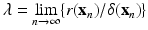 
$$\displaystyle{\lambda =\lim _{n\rightarrow \infty }\{r(\mathbf{x}_{n})/\delta (\mathbf{x}_{n})\}}$$
