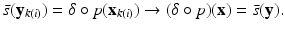 
$$\displaystyle{\bar{s}(\mathbf{y}_{k(i)}) =\delta \circ p(\mathbf{x}_{k(i)}) \rightarrow (\delta \circ p)(\mathbf{x}) =\bar{ s}(\mathbf{y}).}$$
