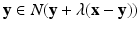 
$$\mathbf{y} \in N(\mathbf{y} +\lambda (\mathbf{x} -\mathbf{y}))$$
