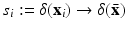 
$$s_{i}:=\delta (\mathbf{x}_{i}) \rightarrow \delta (\bar{\mathbf{x}})$$
