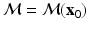 
$$\mathcal{M} = \mathcal{M}(\mathbf{x}_{0})$$
