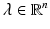 
$$\lambda \in \mathbb{R}^{n}$$
